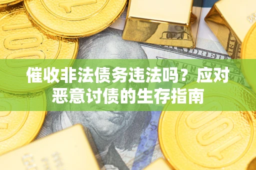 济南催收非法债务违法吗？应对恶意讨债的生存指南
