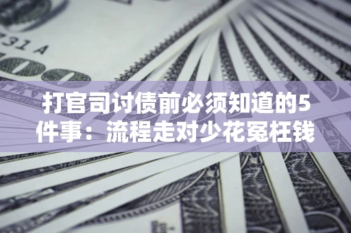 济南打官司讨债前必须知道的5件事：流程走对少花冤枉钱