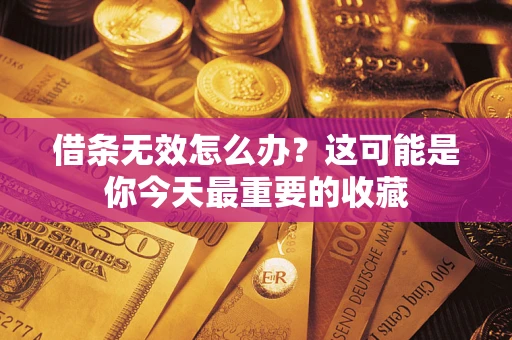 济南借条无效怎么办？这可能是你今天最重要的收藏