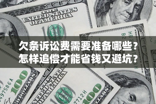 济南欠条诉讼费需要准备哪些？怎样追偿才能省钱又避坑？