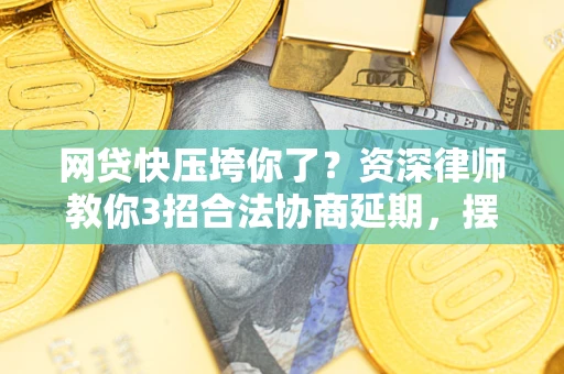 济南网贷快压垮你了？资深律师教你3招合法协商延期，摆脱暴力催收！