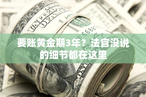 济南要账黄金期3年？法官没说的细节都在这里