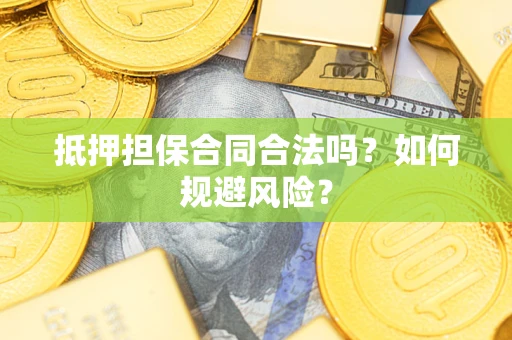 济南抵押担保合同合法吗？如何规避风险？