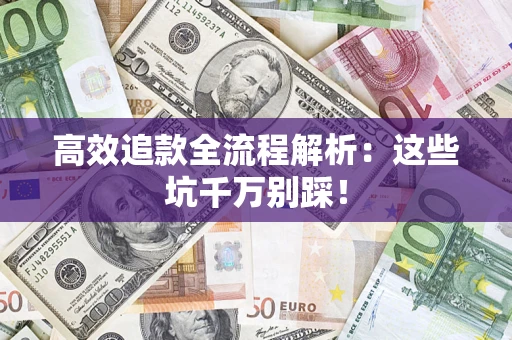 济南高效追款全流程解析：这些坑千万别踩！
