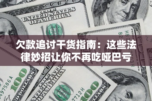 济南欠款追讨干货指南：这些法律妙招让你不再吃哑巴亏