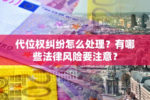 济南代位权纠纷怎么处理？有哪些法律风险要注意？