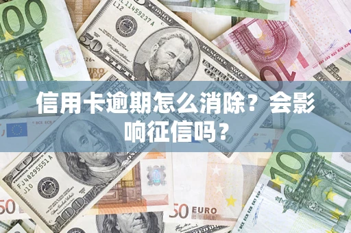 济南信用卡逾期怎么消除？会影响征信吗？