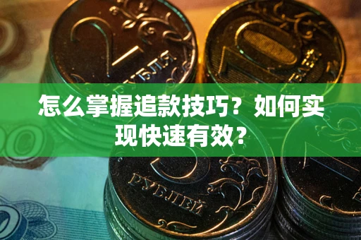 济南怎么掌握追款技巧？如何实现快速有效？