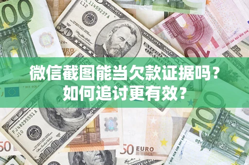 济南微信截图能当欠款证据吗？如何追讨更有效？