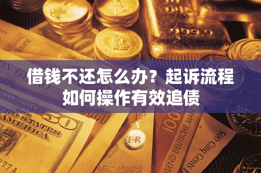 济南借钱不还怎么办？起诉流程如何操作有效追债