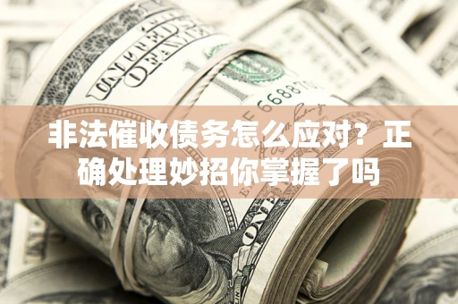 济南非法催收债务怎么应对？正确处理妙招你掌握了吗