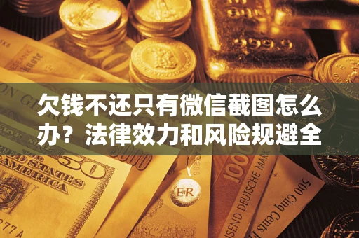 济南欠钱不还只有微信截图怎么办？法律效力和风险规避全解析