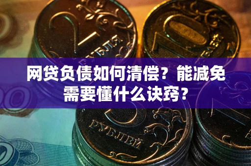 济南网贷负债如何清偿？能减免需要懂什么诀窍？
