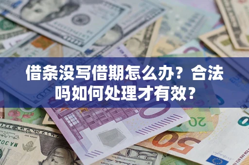 济南借条没写借期怎么办？合法吗如何处理才有效？