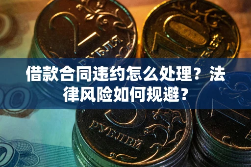 济南借款合同违约怎么处理？法律风险如何规避？