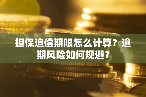 济南担保追偿期限怎么计算？逾期风险如何规避？