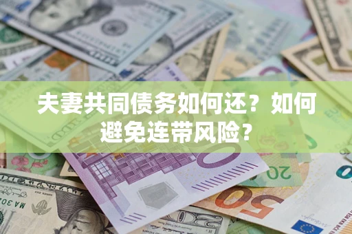 济南夫妻共同债务如何还？如何避免连带风险？