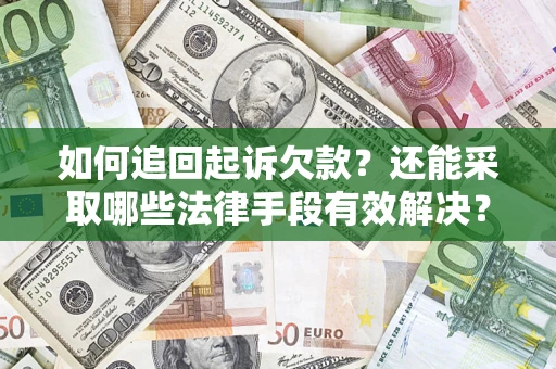 济南如何追回起诉欠款？还能采取哪些法律手段有效解决？
