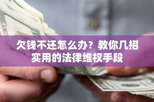 济南欠钱不还怎么办？教你几招实用的法律维权手段
