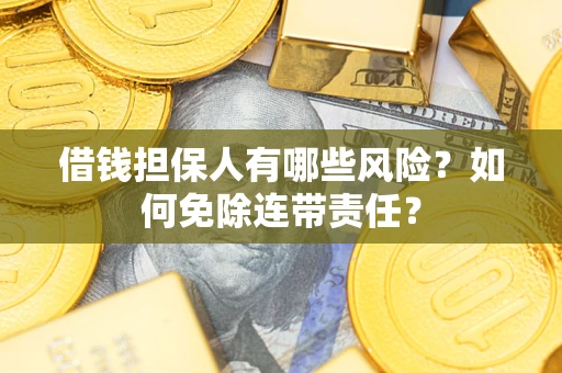 济南借钱担保人有哪些风险？如何免除连带责任？