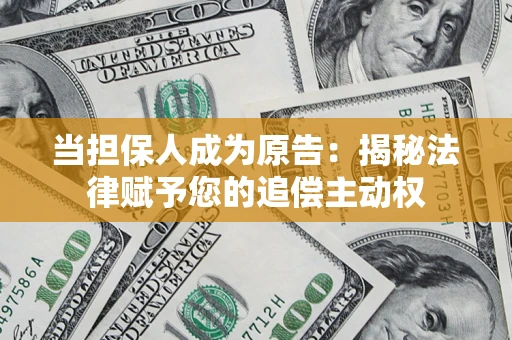济南当担保人成为原告:揭秘法律赋予您的追偿主动权 济南当担保人成为原告:揭秘法律赋予您的追偿主动权