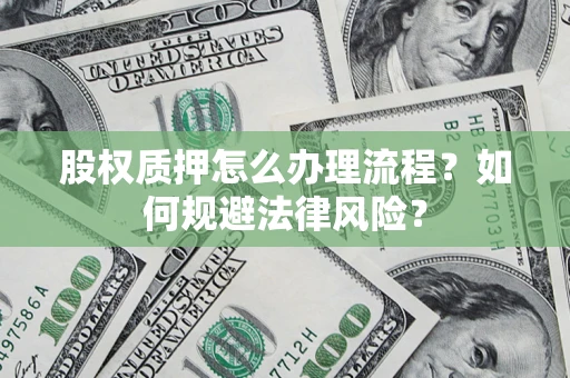 济南股权质押怎么办理流程？如何规避法律风险？