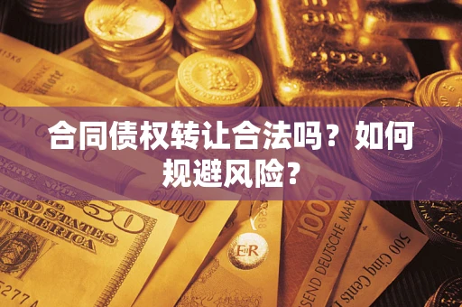 济南合同债权转让合法吗?如何规避风险? 济南合同债权转让合法吗?如何规避风险?