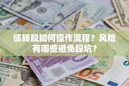 济南债转股如何操作流程?风险有哪些避免踩坑? 济南债转股如何操作流程?风险有哪些避免踩坑?