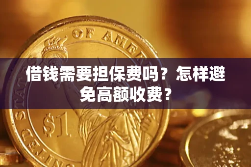 济南借钱需要担保费吗？怎样避免高额收费？
