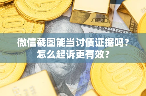 济南微信截图能当讨债证据吗？怎么起诉更有效？