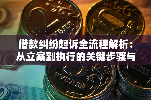 济南借款纠纷起诉全流程解析：从立案到执行的关键步骤与防败诉指南