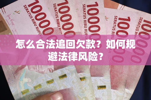 济南怎么合法追回欠款？如何规避法律风险？