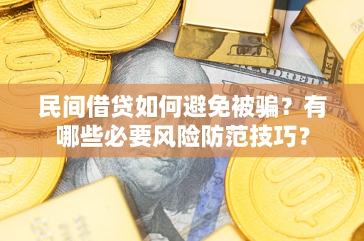 济南民间借贷如何避免被骗？有哪些必要风险防范技巧？