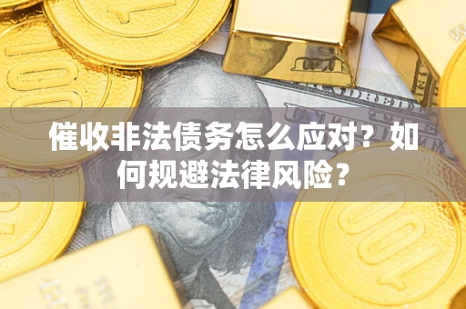 济南催收非法债务怎么应对？如何规避法律风险？