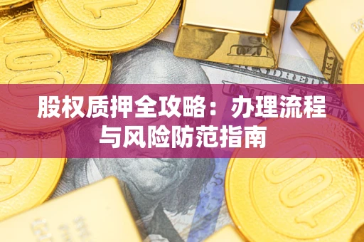 济南股权质押全攻略：办理流程与风险防范指南
