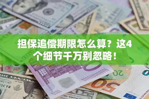 济南担保追偿期限怎么算?这4个细节千万别忽略! 济南担保追偿期限怎么算?这4个细节千万别忽略!