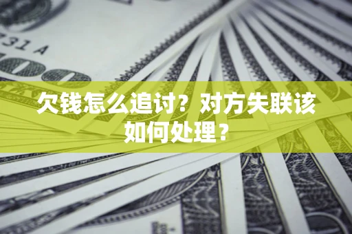 济南欠钱怎么追讨？对方失联该如何处理？