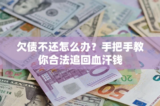 济南欠债不还怎么办?手把手教你合法追回血汗钱 济南欠债不还怎么办?手把手教你合法追回血汗钱