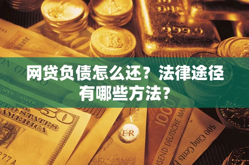 济南网贷负债怎么还？法律途径有哪些方法？